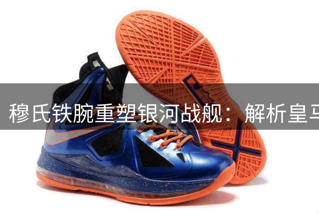 穆氏铁腕重塑银河战舰：解析皇马新赛季战术革命与更衣室博弈